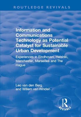 Read Online Information and Communications Technology as Potential Catalyst for Sustainable Urban Development: Experiences in Eindhoven, Helsinki, Manchester, Marseilles and the Hague - Leo van den Berg | ePub
