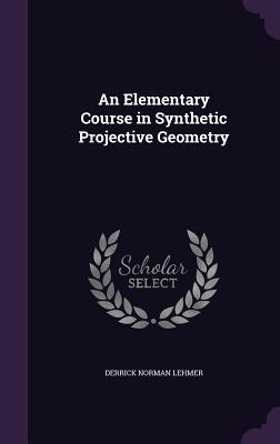 Full Download An Elementary Course in Synthetic Projective Geometry - Derrick Norman Lehmer file in PDF