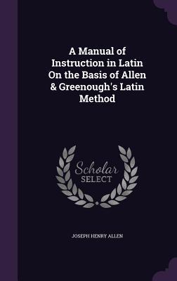 Download A Manual of Instruction in Latin on the Basis of Allen & Greenough's Latin Method - Joseph Henry Allen | ePub