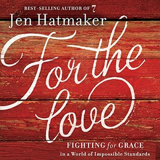 Download For the Love: Fighting for Grace in a World of Impossible Standards - Jen Hatmaker file in PDF