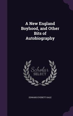 Read Online A New England Boyhood, and Other Bits of Autobiography - Edward Everett Hale file in PDF