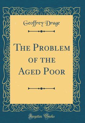 Read The Problem of the Aged Poor (Classic Reprint) - Geoffrey Drage | PDF