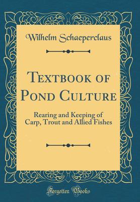 Full Download Textbook of Pond Culture: Rearing and Keeping of Carp, Trout and Allied Fishes (Classic Reprint) - Wilhelm Schaeperclaus file in PDF