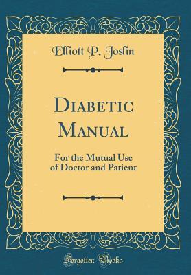 Full Download Diabetic Manual: For the Mutual Use of Doctor and Patient (Classic Reprint) - Elliott P. Joslin | ePub