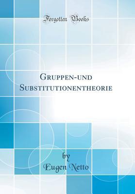 Read Gruppen-Und Substitutionentheorie (Classic Reprint) - Eugen Netto | ePub