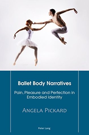 Full Download Ballet Body Narratives: Pain, Pleasure and Perfection in Embodied Identity - Angela Pickard file in PDF