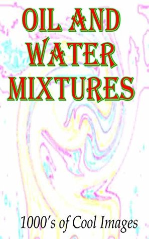 Full Download Oil and Water Mixtures: 1000's of Cool Images - Colin Gregurich file in ePub