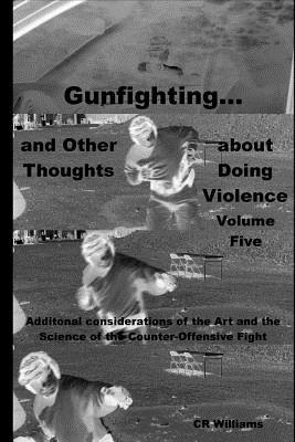 Read Online Gunfighting, and Other Thoughts about Doing Violence: Additional considerations on the Art and the Science of the Counter-Offensive Fight - CR Williams | ePub