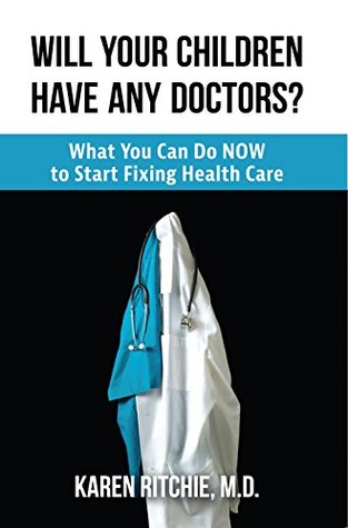 Read Will Your Children Have Any Doctors?: What You Can Do NOW to Start Fixing Health Care - Karen Ritchie M.D. file in ePub