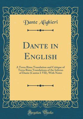 Download Dante in English: A Terza Rima Translation and Critique of Terza Rima Translations of the Inferno of Dante (Cantos I-VII), with Notes (Classic Reprint) - Dante Alighieri file in ePub