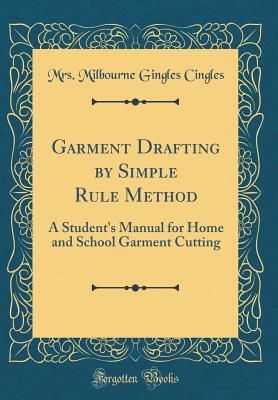 Full Download Garment Drafting by Simple Rule Method: A Student's Manual for Home and School Garment Cutting (Classic Reprint) - Mrs Milbourne Gingles Cingles | PDF
