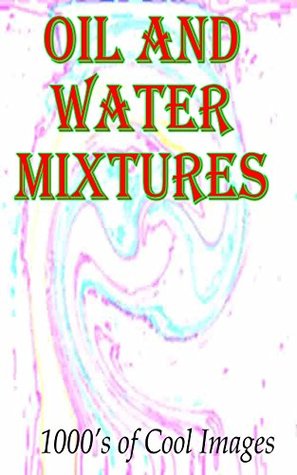 Read Oil and Water Mixtures : 1000's of Cool Images - D.C. Gregory | PDF