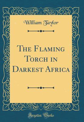 Full Download The Flaming Torch in Darkest Africa (Classic Reprint) - William Taylor | ePub