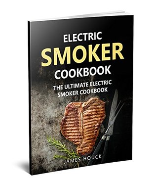 Download Electric Smoker: Electric Smoker Cookbook: The Ultimate Electric Smoker Cookbook (Barbeque Cookbook 5) - James Houck file in ePub