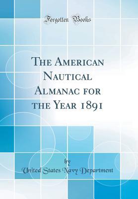 Full Download The American Nautical Almanac for the Year 1891 (Classic Reprint) - U.S. Department of the Navy file in ePub