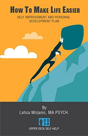 Read Online HOW TO MAKE LIFE EASIER: SELF IMPROVEMENT AND PERSONAL DEVELOPMENT PLAN - Latica Mirjanic file in ePub