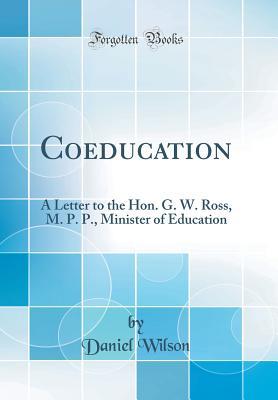 Download Coeducation: A Letter to the Hon. G. W. Ross, M. P. P., Minister of Education (Classic Reprint) - Daniel Wilson file in ePub