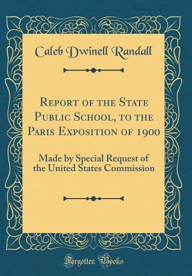 Download Report of the State Public School, to the Paris Exposition of 1900: Made by Special Request of the United States Commission (Classic Reprint) - Caleb Dwinell Randall file in ePub