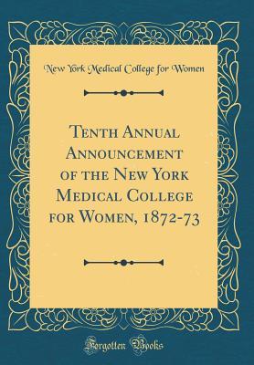 Read Online Tenth Annual Announcement of the New York Medical College for Women, 1872-73 (Classic Reprint) - New York Medical College for Women | ePub