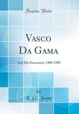 Read Vasco Da Gama: And His Successors, 1460-1580 (Classic Reprint) - K G Jayne | ePub