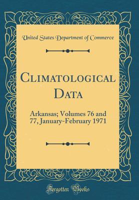 Read Climatological Data: Arkansas; Volumes 76 and 77, January-February 1971 (Classic Reprint) - U.S. Department of Commerce file in PDF