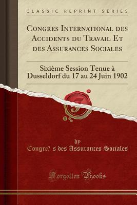 Download Congr�s International Des Accidents Du Travail Et Des Assurances Sociales: Sixi�me Session Tenue � Dusseldorf Du 17 Au 24 Juin 1902 (Classic Reprint) - Congrès Des Assurances Sociales file in PDF