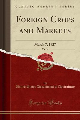 Read Foreign Crops and Markets, Vol. 14: March 7, 1927 (Classic Reprint) - U.S. Department of Agriculture | PDF