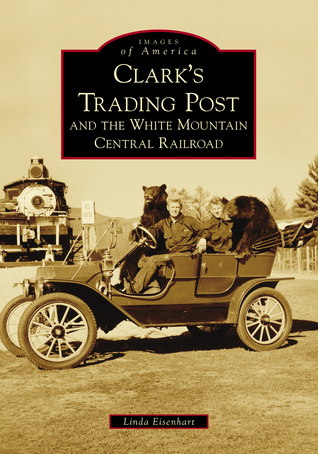 Read Online Clark's Trading Post and the White Mountain Central Railroad - Linda Eisenhart file in PDF