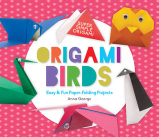 Read Online Origami Birds: Easy & Fun Paper-Folding Projects - Anna George | ePub