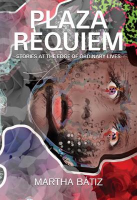 Download Plaza Requiem: Stories at the Edge of Ordinary Lives - Martha Batiz | PDF