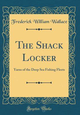 Download The Shack Locker: Yarns of the Deep Sea Fishing Fleets (Classic Reprint) - Frederick William Wallace | ePub