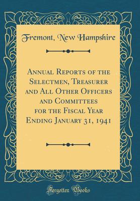 Download Annual Reports of the Selectmen, Treasurer and All Other Officers and Committees for the Fiscal Year Ending January 31, 1941 (Classic Reprint) - Fremont New Hampshire | PDF
