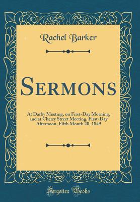 Read Online Sermons: At Darby Meeting, on First-Day Morning, and at Cherry Street Meeting, First-Day Afternoon, Fifth Month 20, 1849 (Classic Reprint) - Rachel Barker | ePub