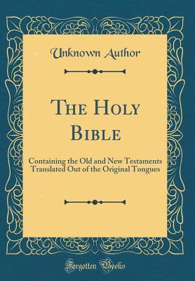 Download The Holy Bible: Containing the Old and New Testaments Translated Out of the Original Tongues (Classic Reprint) - Unknown file in PDF