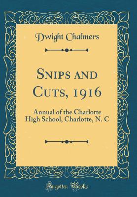 Read Online Snips and Cuts, 1916: Annual of the Charlotte High School, Charlotte, N. C (Classic Reprint) - Dwight Chalmers file in ePub