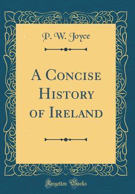 Read Online A Concise History of Ireland (Classic Reprint) - Patrick Weston Joyce file in PDF
