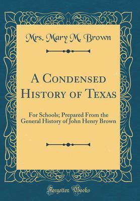 Full Download A Condensed History of Texas: For Schools; Prepared from the General History of John Henry Brown (Classic Reprint) - Mary M. Brown file in ePub