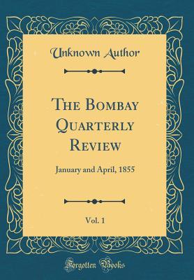 Full Download The Bombay Quarterly Review, Vol. 1: January and April, 1855 (Classic Reprint) - Unknown | ePub