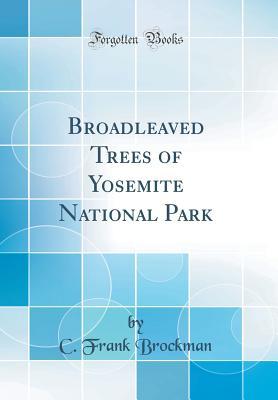 Read Online Broadleaved Trees of Yosemite National Park (Classic Reprint) - C Frank Brockman | PDF
