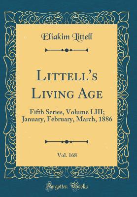 Full Download Littell's Living Age, Vol. 168: Fifth Series, Volume LIII; January, February, March, 1886 (Classic Reprint) - Eliakim Littell | ePub