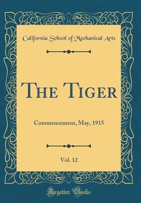 Read The Tiger, Vol. 12: Commencement, May, 1915 (Classic Reprint) - California School of Mechanical Arts | PDF