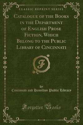 Read Online Catalogue of the Books in the Department of English Prose Fiction, Which Belong to the Public Library of Cincinnati (Classic Reprint) - Cincinnati and Hamilton Public Library | ePub