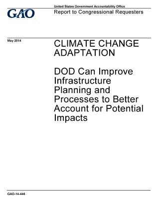 Full Download Climate Change Adaptation: Dod Can Improve Infrastructure Planning and Processes to Better Account for Potential Impacts - U.S. Government Accountability Office file in ePub