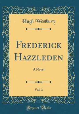 Full Download Frederick Hazzleden, Vol. 3: A Novel (Classic Reprint) - Hugh Westbury | PDF