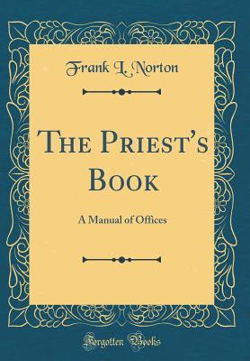 Read Online The Priest's Book: A Manual of Offices (Classic Reprint) - Frank L Norton file in ePub