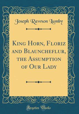 Read Online King Horn, Floriz and Blauncheflur, the Assumption of Our Lady (Classic Reprint) - J.R. Lumby | PDF