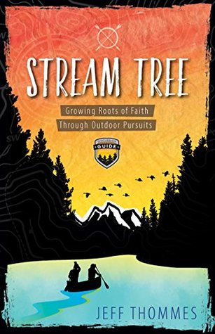 Full Download Stream Tree: Growing Roots of Faith Through Outdoor Pursuits - Jeff Thommes | ePub
