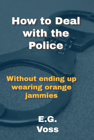 Download How to Deal with the Police: Without Ending up Wearing Orange Jammies - E.G. Voss file in PDF