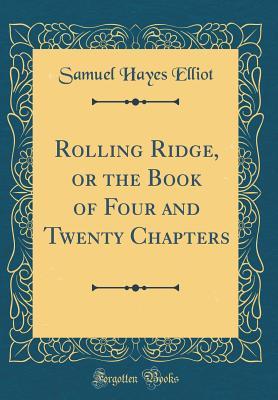 Read Rolling Ridge, or the Book of Four and Twenty Chapters (Classic Reprint) - Samuel Hayes Elliot file in ePub