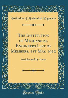 Read Online The Institution of Mechanical Engineers List of Members, 1st May, 1922: Articles and By-Laws (Classic Reprint) - Institution Of Mechanical Engineers file in PDF